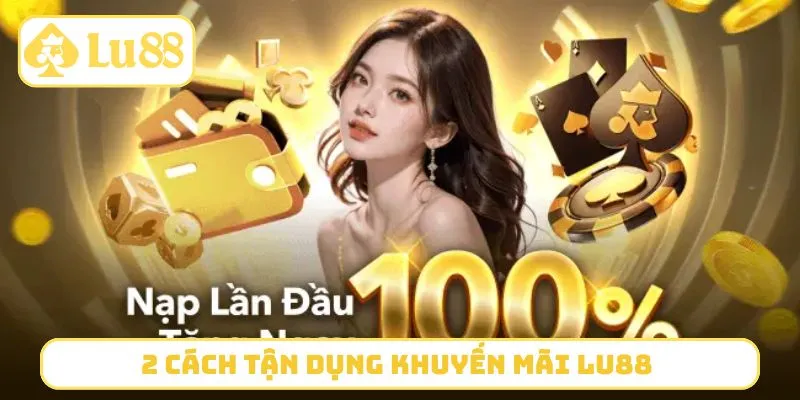 2 cách tận dụng khuyến mãi LU88 cho người mới