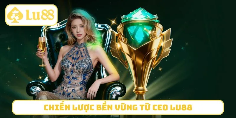 Chiến lược bền vững từ CEO LU88
