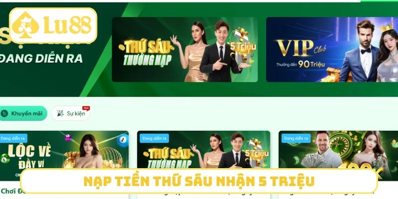 Khuyến mãi LU88 - Nạp tiền thứ Sáu nhận 5 triệu